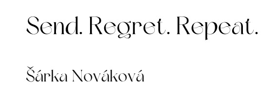 Send. Regret. Repeat.